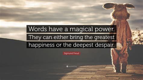 Sigmund Freud Quote: “Words have a magical power. They can either bring ...