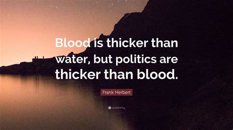 Frank Herbert Quote: “Blood is thicker than water, but politics are ...