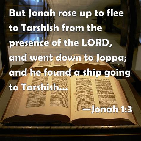 Jonah 1:3 But Jonah rose up to flee to Tarshish from the presence of ...