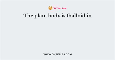 The plant body is thalloid in