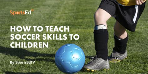 How to Teach Soccer Skills to Children: A Guide for Parents and Coaches ...