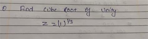 Solved Q Find cube root of unity z=(1)1/3 | Chegg.com