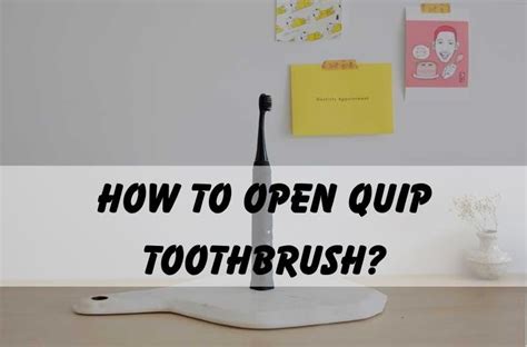 How To Open Quip Toothbrush? A Step by Step Guide