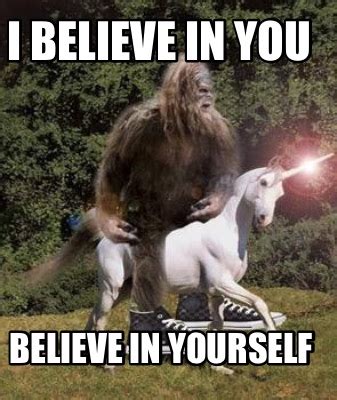 Meme Creator - Funny I believe in you Believe in yourself Meme ...