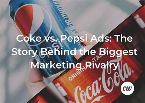 Coke vs. Pepsi Ads: The Story Behind the Biggest Marketing Rivalry