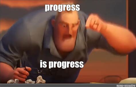 Meme: "progress is progress" - All Templates - Meme-arsenal.com