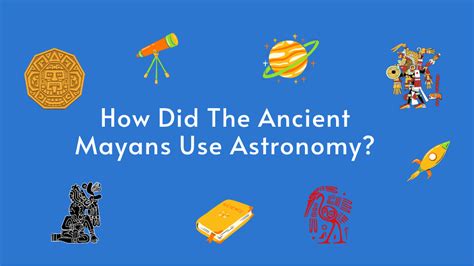 How Did The Ancient Mayans Use Astronomy? | AstronomerGuide