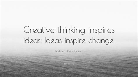 Barbara Januszkiewicz Quote: “Creative thinking inspires ideas. Ideas ...