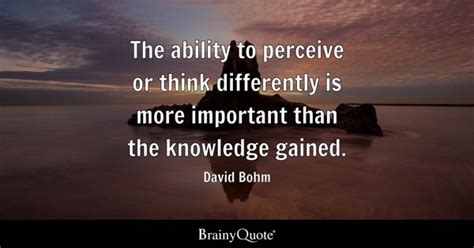 David Bohm - The ability to perceive or think differently...