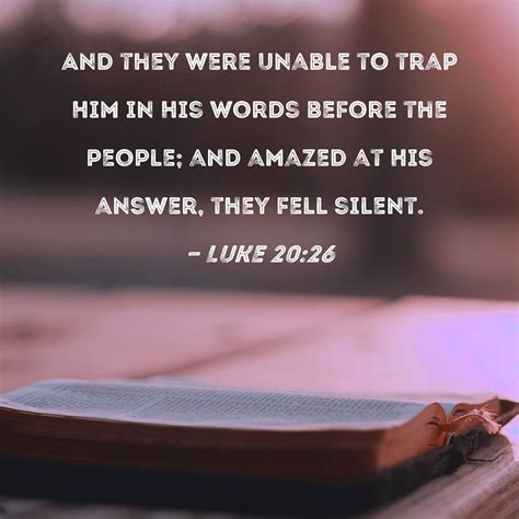 Luke 20:26 And they were unable to trap Him in His words before the ...