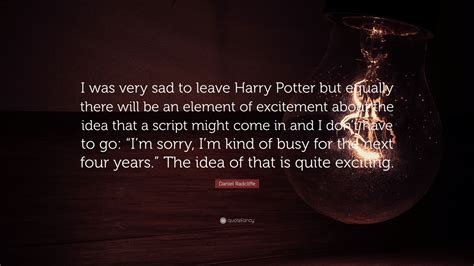 Daniel Radcliffe Quote: “I was very sad to leave Harry Potter but ...