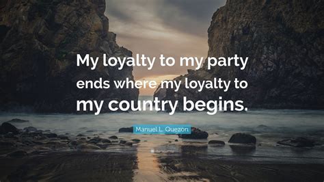 Manuel L. Quezon Quote: “My loyalty to my party ends where my loyalty ...