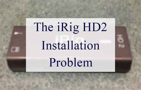 11 Troubleshooting Tips For The iRig HD2 Installation Problem - CMUSE