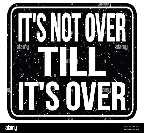 IT'S NOT OVER TILL IT'S OVER, text written on black stamp sign Stock ...