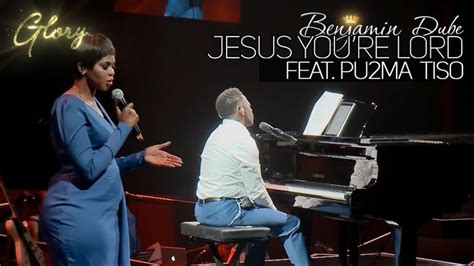 Benjamin Dube ft Pu2ma Tiso - Jesus You're Lord - South African Gospel ...