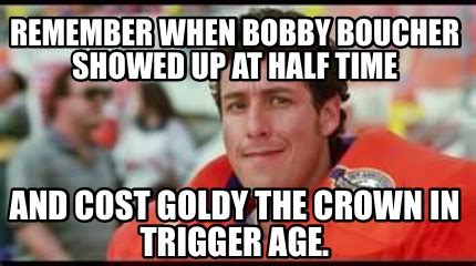 Meme Creator - Funny Remember when Bobby Boucher showed up at half time ...