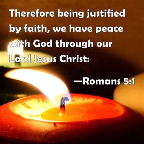 Romans 5:1 Therefore being justified by faith, we have peace with God ...