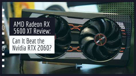 AMD Radeon RX 5600 XT Vs Nvidia RTX 2060: Which One is More Good?