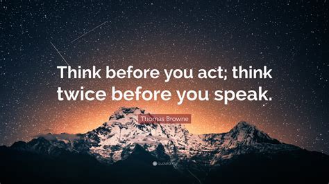 Thomas Browne Quote: “Think before you act; think twice before you speak.”