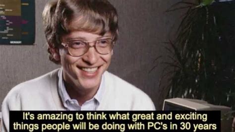 Bill Gates "It's Amazing to Think What Great and Exciting Things People ...