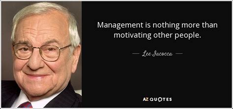 Lee Iacocca quote: Management is nothing more than motivating other people.