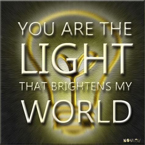 You are the light that brightens my world. #Light #World #Quotes ...