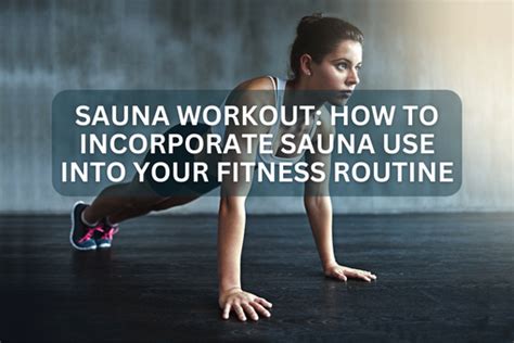 SAUNA WORKOUT: HOW TO INCORPORATE SAUNA USE INTO YOUR FITNESS ROUTINE