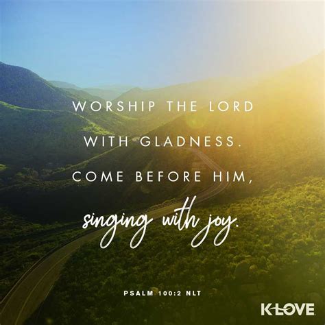 K-LOVE's Verse of the Day. Worship the Lord with gladness. Come before ...