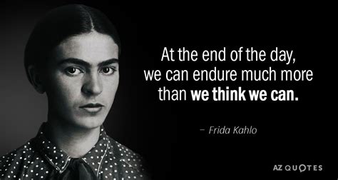 Frida Kahlo quote: At the end of the day, we can endure much...