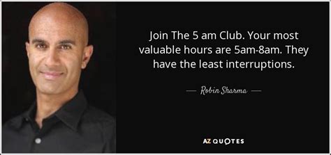 Robin Sharma quote: Join The 5 am Club. Your most valuable hours are...