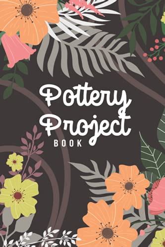 Pottery Project Book: A Journal To Keep Record Of Project Name, Clay ...