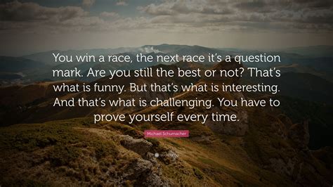 Michael Schumacher Quote: “You win a race, the next race it’s a ...