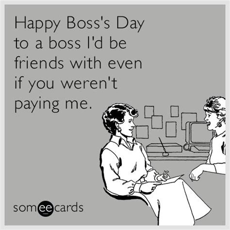 Happy Boss's Day to a boss I'd be friends with even if you weren't ...