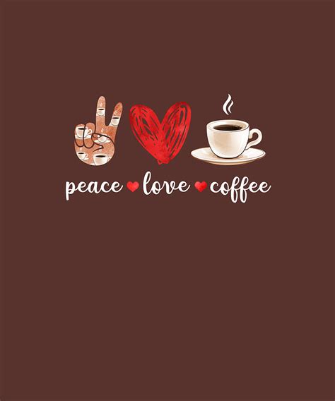 Peace Love Coffee Coffee Lovers Gifts Shirt Digital Art by Felix | Fine ...