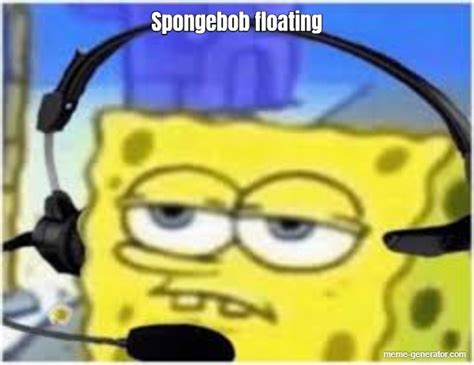 Spongebob floating - Meme Generator