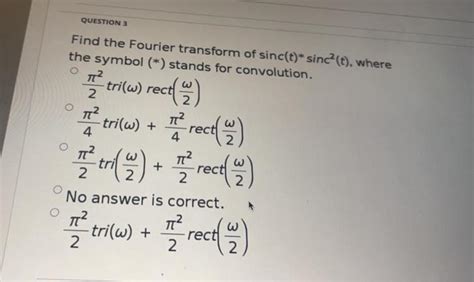 Solved QUESTION 3 Find the Fourier transform of sinc(t)* | Chegg.com