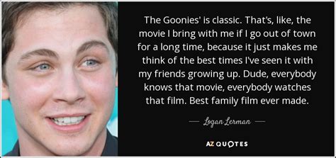 Logan Lerman quote: The Goonies' is classic. That's, like, the movie I ...