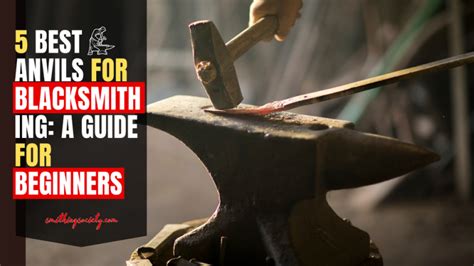 5 Best Anvils for Blacksmithing: A Guide for Beginners