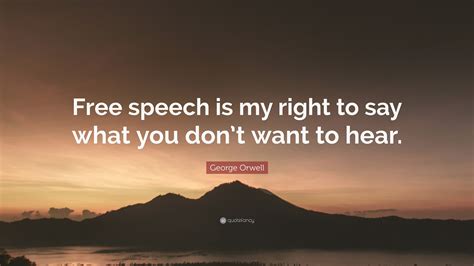 George Orwell Quote: “Free speech is my right to say what you don’t ...