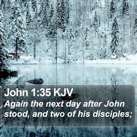 John 1:35 KJV - Again the next day after John stood, and two of