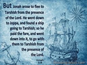 Jonah 1:3 But Jonah rose up to flee to Tarshish from the presence of ...