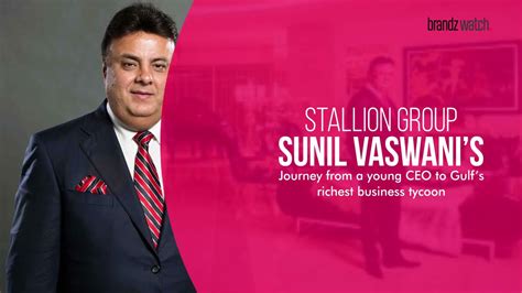 Stallion Group- Sunil Vaswani’s journey from a young CEO to Gulf’s ...