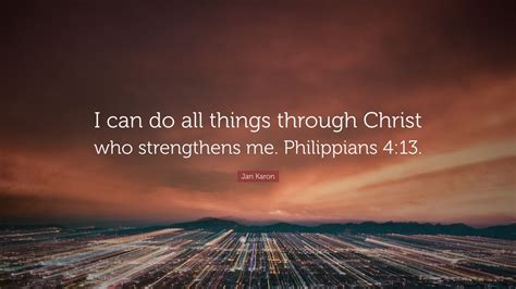 Jan Karon Quote: “I can do all things through Christ who strengthens me ...