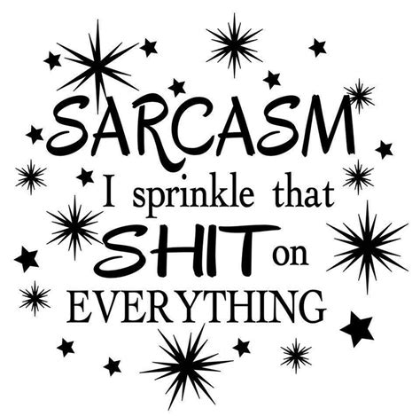 Sarcasm I sprinkle shit everything | Funny quotes, Quotes, Sarcasm