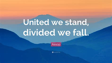 Aesop Quote: “United we stand, divided we fall.”