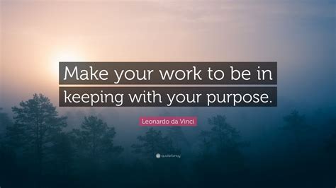 Leonardo da Vinci Quote: “Make your work to be in keeping with your ...