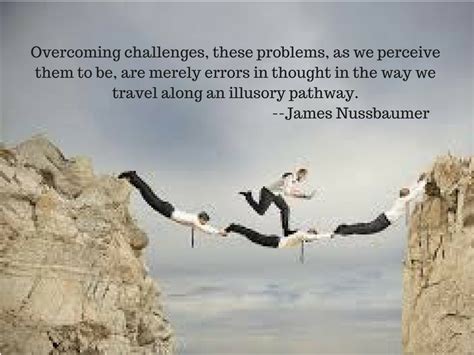 Overcoming challenges, these problems, as we perceiv them to be, are ...