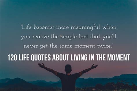 120 Life Quotes About Living In The Moment (With No Regrets)