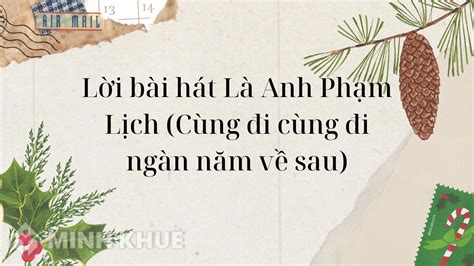 Lời bài hát Là Anh Phạm Lịch (Cùng đi cùng đi ngàn năm về sau)