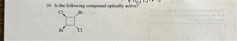 Solved 20. Is the following compound optically active? | Chegg.com